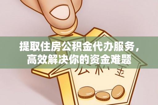 常熟提取住房公积金代办服务，高效解决你的资金难题