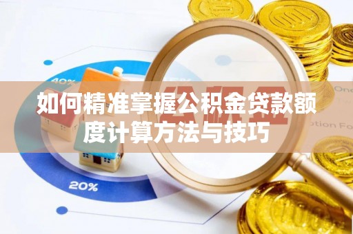 常熟如何精准掌握公积金贷款额度计算方法与技巧