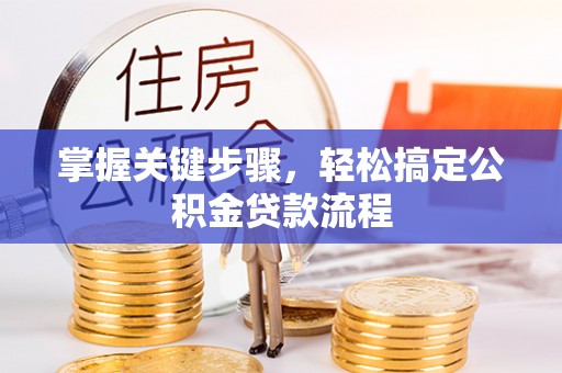 常熟掌握关键步骤，轻松搞定公积金贷款流程