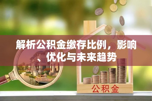 常熟解析公积金缴存比例，影响、优化与未来趋势
