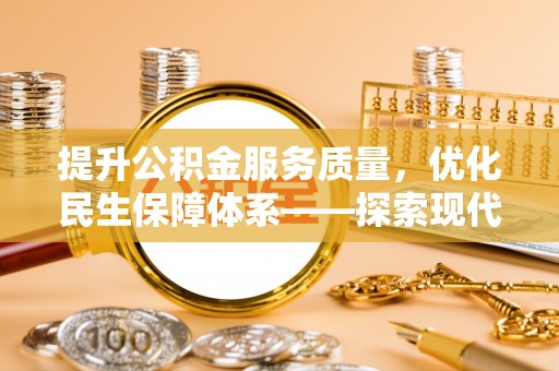 常熟提升公积金服务质量，优化民生保障体系——探索现代城市居民福利新方向