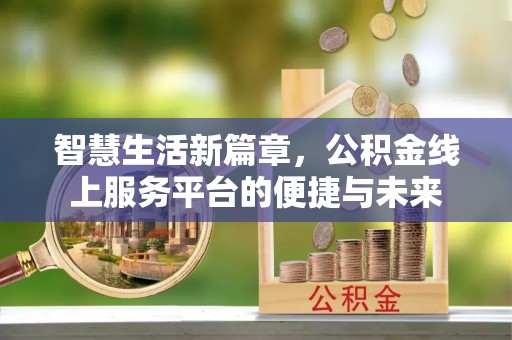 常熟智慧生活新篇章，公积金线上服务平台的便捷与未来