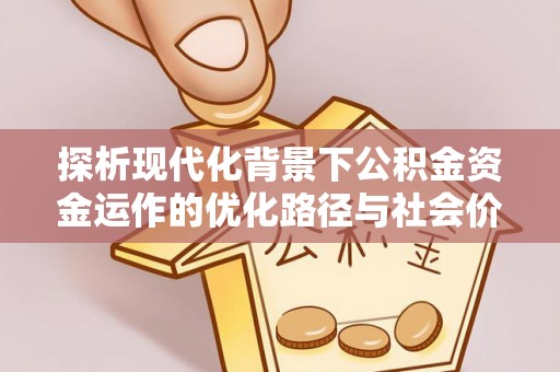 常熟探析现代化背景下公积金资金运作的优化路径与社会价值