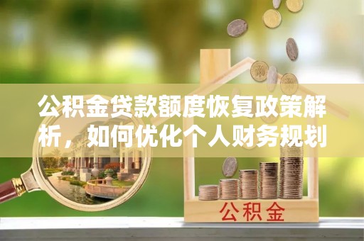 常熟公积金贷款额度恢复政策解析，如何优化个人财务规划