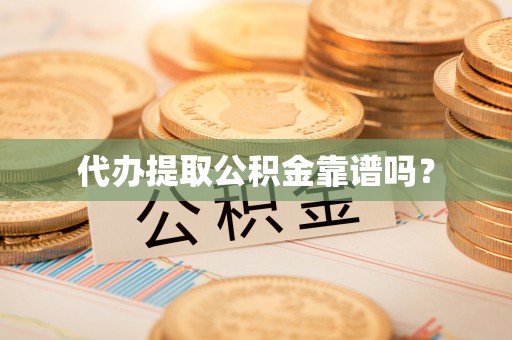 常熟代办提取公积金靠谱吗？