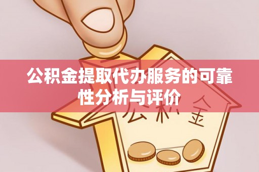 常熟公积金提取代办服务的可靠性分析与评价