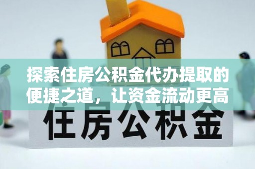 常熟探索住房公积金代办提取的便捷之道，让资金流动更高效