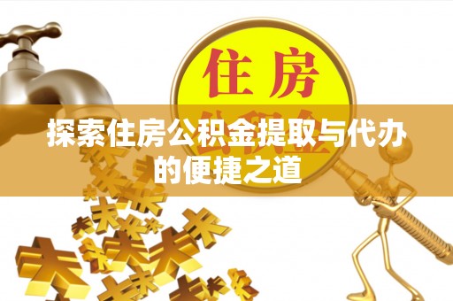 常熟探索住房公积金提取与代办的便捷之道