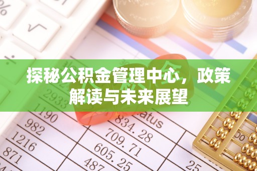 常熟探秘公积金管理中心，政策解读与未来展望