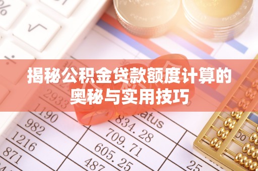 常熟揭秘公积金贷款额度计算的奥秘与实用技巧