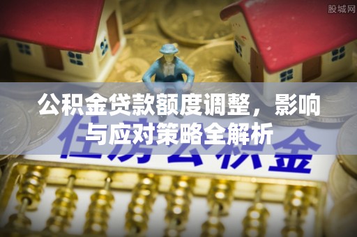 常熟公积金贷款额度调整，影响与应对策略全解析