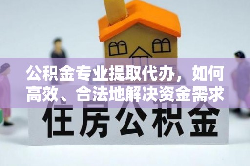常熟公积金专业提取代办，如何高效、合法地解决资金需求？