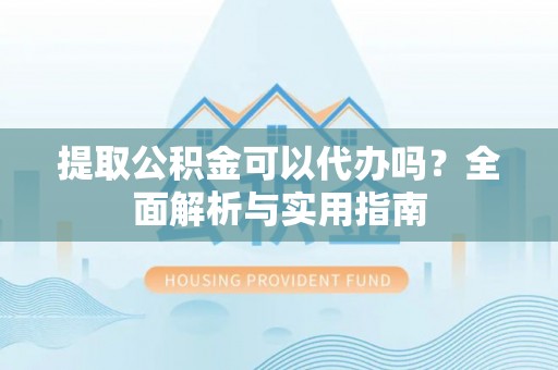 常熟提取公积金可以代办吗？全面解析与实用指南