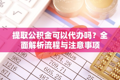 常熟提取公积金可以代办吗？全面解析流程与注意事项