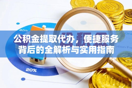 常熟公积金提取代办，便捷服务背后的全解析与实用指南