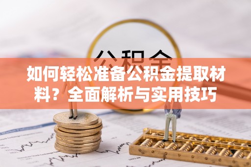 常熟如何轻松准备公积金提取材料？全面解析与实用技巧
