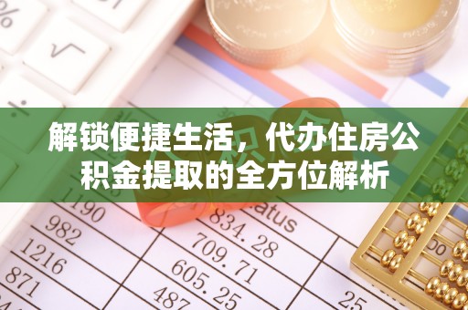 常熟解锁便捷生活，代办住房公积金提取的全方位解析