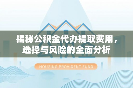 常熟揭秘公积金代办提取费用，选择与风险的全面分析