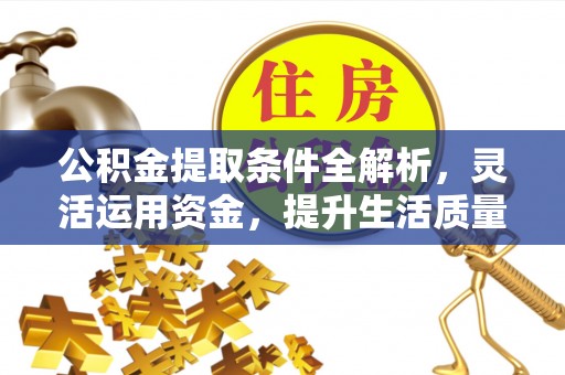 常熟公积金提取条件全解析，灵活运用资金，提升生活质量