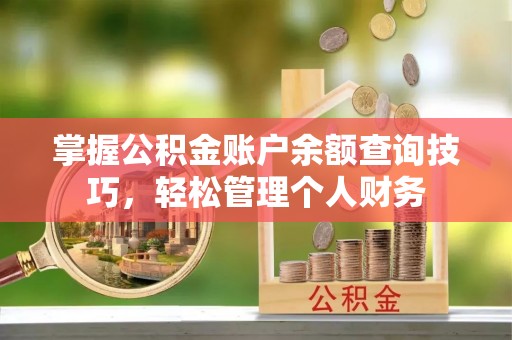 常熟掌握公积金账户余额查询技巧，轻松管理个人财务