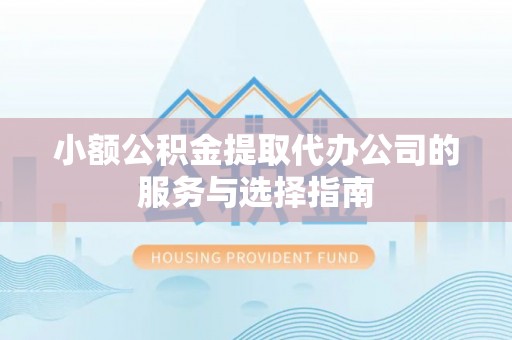 常熟小额公积金提取代办公司的服务与选择指南