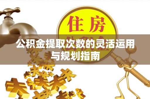 常熟公积金提取次数的灵活运用与规划指南