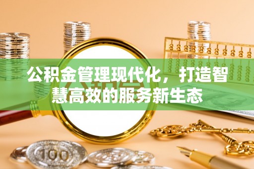 常熟公积金管理现代化，打造智慧高效的服务新生态