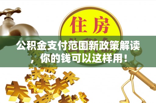 常熟公积金支付范围新政策解读，你的钱可以这样用！