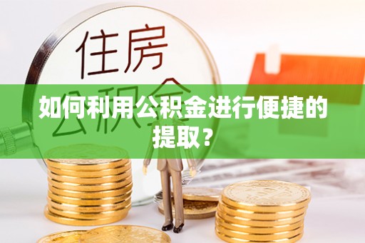 常熟如何利用公积金进行便捷的提取？