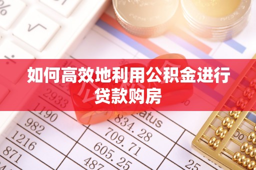 常熟如何高效地利用公积金进行贷款购房
