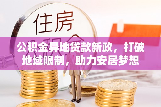 常熟公积金异地贷款新政，打破地域限制，助力安居梦想