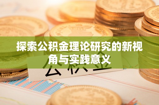 常熟探索公积金理论研究的新视角与实践意义