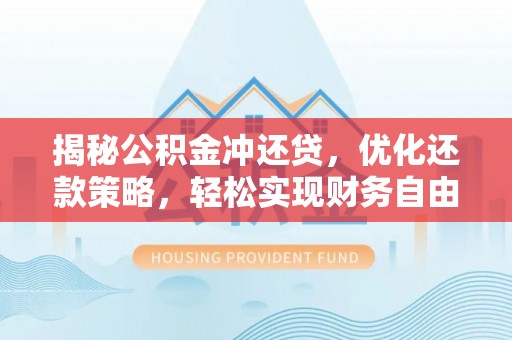 常熟揭秘公积金冲还贷，优化还款策略，轻松实现财务自由