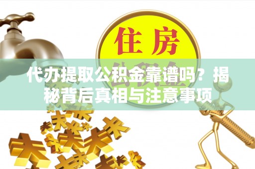 常熟代办提取公积金靠谱吗？揭秘背后真相与注意事项