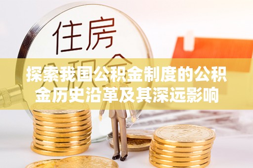 常熟探索我国公积金制度的公积金历史沿革及其深远影响